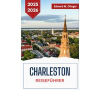 CHARLESTON REISEFÜHRER 2025-2026: Entdecken Sie Traditionen, Architektur und Küstenabenteuer