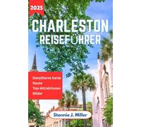 Charleston Reiseführer: Der ultimative Begleiter zur Erkundung reicher Geschichte, verborgener Schätze und Restaurants