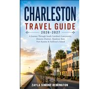 Charleston Travel Guide 2026 - 2027: A Journey Through South Carolina’s Lowcountry, Historic District, Rainbow Row, Fort Sumter & Sullivan’s Island