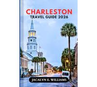 CHARLESTON TRAVEL GUIDE 2026: Discover Historic Charm, Scenic Waterfronts, Hidden Alleys, Southern Flavors, and Coastal Adventures with Flexible Itineraries for First-Time and Returning Visitors