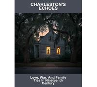 Charleston'S Echoes: Love, War, And Family Ties In Nineteenth Century