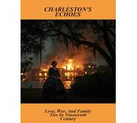 Charleston'S Echoes: Love, War, And Family Ties In Nineteenth Century