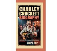 CHARLEY CROCKETT BIOGRAPHY: HOW A DRIFTER BECAME A ROOTS MUSIC ICON