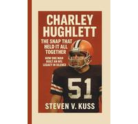 Charley Hughlett: The Snap That Held It All Together: How one man built an NFL legacy in silence