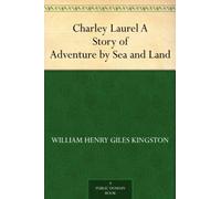 Charley Laurel: A Story of Adventure by Sea and Land