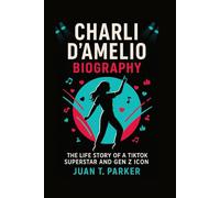 CHARLI D’AMELIO BIOGRAPHY: The Life Story Of A Tiktok Superstar And Gen Z Icon
