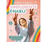 Charli D'Amelio Simplemente Charli: Mis secretos para que brilles si (Tascabile)
