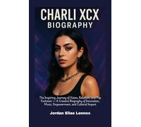 Charli XCX Biography: The Inspiring Journey of Vision, Rebellion, and Pop Evolution - A Creative Biography of Innovation, Music, Empowerment, and Cultural Impact