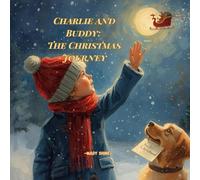 CHARLIE AND BUDDY: The Christmas Journey: A Cozy Holiday Story About A Boy, His Dog, and The Magic Of Believing;
