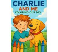 Charlie and Me Coloring Our Day: A Fun and Heartwarming Kids Coloring Book with Dogs, Friendship, and Everyday Adventures