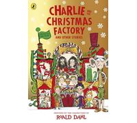 Charlie and the Christmas Factory: A glorious collection of festive short stories, inspired by the world and characters of Roald Dahl