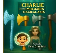 Charlie and the Mermaid’s Reward of Magical Axes: A Magical Tale of Honesty and Kindness for Children Ages 3-9