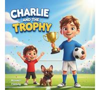 Charlie and the Trophy: Based on a True Story by Maxwell Age 6