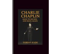 Charlie Chaplin: Rags to Riches and Back Again