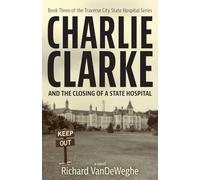 Charlie Clarke: And the Closing of a State Hospital: 3