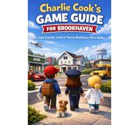 Charlie Cook’s Game Guide for Brookhaven: A Child-Friendly Guide to Playing Brookhaven RP on Roblox