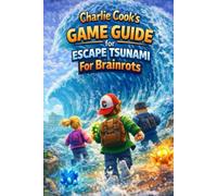 Charlie Cook’s Game Guide for Escape Tsunami For Brainrots: A Kid-Friendly Guide to Surviving Tsunamis, Collecting Brainrots, and Winning Smarter