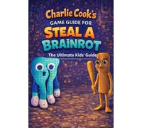Charlie Cook’s Game Guide for Steal a Brainrot: The Ultimate Kids’ Guide