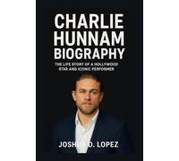CHARLIE HUNNAM BIOGRAPHY: The Life Story Of A Hollywood Star And Iconic Performer