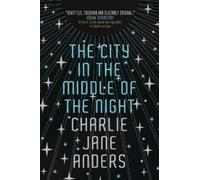 Charlie Jane Anders The City in the Middle of the Night (Copertina rigida)