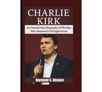 CHARLIE KIRK: An Unauthorized Biography Of The Man Who Dismissed Civil-rights Icons