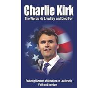 CHARLIE KIRK: The Words He Lived By and Died For