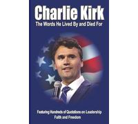 CHARLIE KIRK: The Words He Lived By and Died For