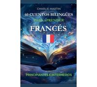 Charlie Martin 60 Cuentos Bilingües para Aprender Francés: Principia (Tascabile)