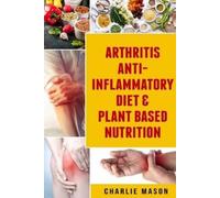 Charlie Mason Arthritis Anti Inflammatory Diet & Plant Based Nutriti (Tascabile)