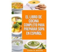 Charlie Mason El Libro de Cocina Completo Para Preparar Sopa En Espa (Tascabile)