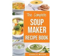 Charlie Mason Soup Maker Recipe Book (Tascabile)