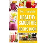 Charlie Mason The Complete Healthy Smoothie Recipe Book (Tascabile)