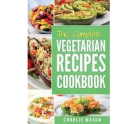 Charlie Mason The complete Vegetarian Recipes Cookbook (Tascabile)