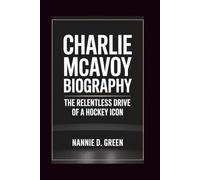 CHARLIE MCAVOY BIOGRAPHY: The Relentless Drive of a Hockey Icon