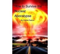 Charlie Perkins How to Survive the Nuclear Apocalypse (Copertina rigida)