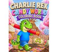 Charlie Rex Candy World Coloring Book: 30 Sweet Coloring Pages for Kids