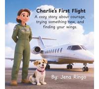 Charlie’s First Flight: A cozy story about courage, trying something new, and finding your wings.