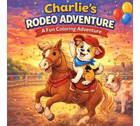 Charlie’s Rodeo Adventure: A Fun Western Coloring Book for Kids: A Rodeo-Themed Coloring Book for Toddlers and Preschoolers Featuring Cowboys, Bulls, Horses, Farm Animals & Western Fun