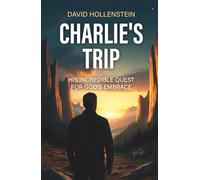 Charlie’s Trip: His Incredible Quest for God’s Embrace