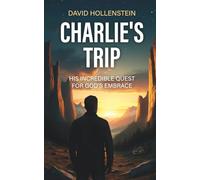 Charlie’s Trip: His Incredible Quest for God’s Embrace