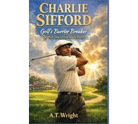 Charlie Sifford: Golf’s Barrier Breaker: The PGA Tour’s First Black Player