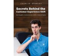 Charlie Stanley Secrets Behind the Customer Experience Shift (Tascabile)