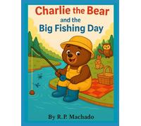 Charlie the Bear and The Big Fishing Day: A Fun & Colourful Children’s Book About a Bear Who Loves to Fish