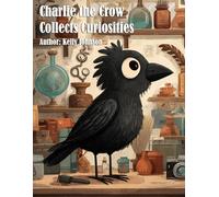 Charlie the Crow Collects Curiosities