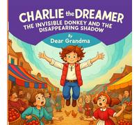 Charlie the Dreamer: The Invisible Donkey and the Disappearing Shadow: A funny children’s picture book and bedtime moral story about Charlie's adventures. A great Lesson in every story