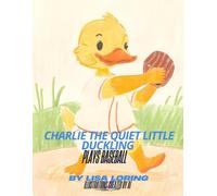 Charlie the Quiet Little Duckling Plays Baseball