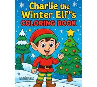 Charlie the Winter Elf’s Coloring Book: A Fun Christmas Coloring Book for Kids Ages 8-12 | Cute Holiday Scenes with Elves, Gifts, Snow, and Christmas Magic