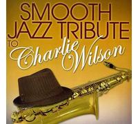 CHARLIE TRIBUTE WILSON Smooth Jazz tribute to Charlie Wilson (CD)