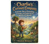 Charlie's Curious Compass: A Gentle Tale of Friendship Courage and Exploring the World with Wonder
