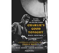 Charlie's Good Tonight (Charlie's Good Tonight - Spanish Edition): Su vida, su tiempo y los Rolling Stones (The Life, the Times, and the Rolling Stones)